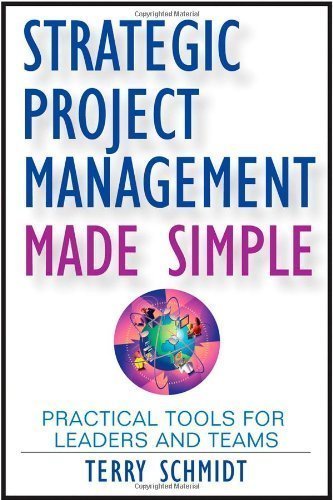 Strategic Project Management Made Simple: Practical Tools for Leaders and Teams 1st (first) Edition by Schmidt, Terry published by Wiley (2009)