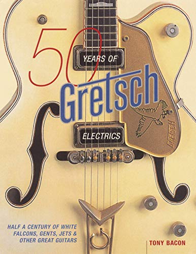 50 Years Of Gretsch Electrics: Half A Century Of White Falcons, Gents, Jets, & Other Great Guitars livre