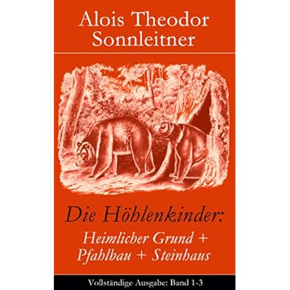Die Höhlenkinder: Heimlicher Grund + Pfahlbau + Steinhaus (Vollständige Ausgabe: Band 1-3): Die Höhlenkinder im Heimlichen Grund + Die Höhlenkinder im Pfahlbau + Die Höhlenkinder im Steinhaus Die Höhlenkinder: Heimlicher Grund + Pfahlbau + Steinhaus (Vollständige Ausgabe: Band 1-3): Die Höhlenkinder im Heimlichen Grund + Die Höhlenkinder im Pfahlbau + Die Höhlenkinder im Steinhaus