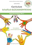 Curriculum Schulfach Glückskompetenz: Leitfaden für den Glücksunterricht - Teil 2: Materialsammlung by 