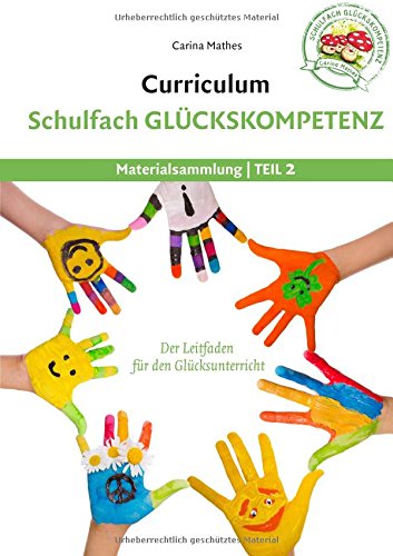 Curriculum Schulfach Glückskompetenz: Leitfaden für den Glücksunterricht - Teil 2: Materialsammlung