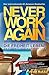 Never Work Again: Weniger Arbeiten - Mehr Verdienen - Die Freiheit Leben by