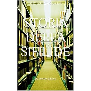 STORIA DELLA SIFILIDE: De Morbo Gallico