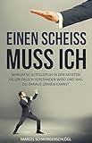 Einen Scheiss muss ich: Warum Selbstdisziplin in den meisten Fällen falsch verstanden wird und was du daraus lernen kannst (Persönlichkeitsentwicklung, Produktivität steigern, Erfolg, Ziel erreichen) by Marcel Schwingenschlögl