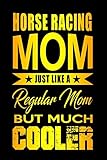  Horse Racing Mom Just Like A Regular Mom But Much Cooler: Equestrian Women Life Books, Art Diaries For Equestria Girls, Horse Lover Gifts and Rider Notebook