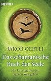 Das schamanische Buch der Seele: Mit Urvertrauen den eigenen Weg gehen by Jakob Oertli