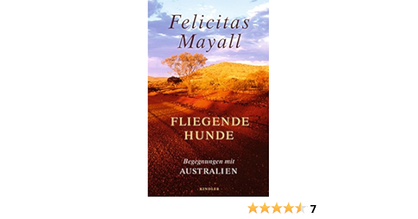Fliegende Hunde Begegnungen Mit Australien Amazon De Mayall Felicitas Mayall Paul Bucher