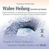 Wahre Heilung kommt von innen - Geführte Meditationen und Behandlungen zur Entspannung und Vitalisierung: Ängste und Stress loslassen, inneren Frieden finden mit Reiki by