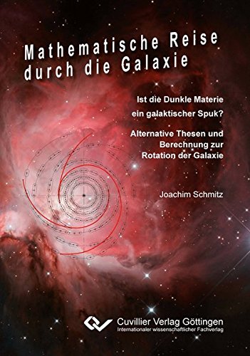 Mathematische Reise durch die Galaxie: Ist die Dunkle Materie ein galaktischer Spuk? Alternative Thesen und Berechnung zur Rotation der Galaxie