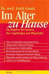 Im Alter zu Hause. Ein Ratgeber für Senioren, ihre Angehörigen und Pflegekräfte