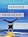 Auch Männer haben Hormone: Den männlichen Hormonhaushalt natürlich im Griff! by Sabine Hauswald, Armin Herold