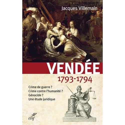 Vendée, 1793-1794 : Crime de guerre ? Crime contre l'humanité ? Génocide ? Une étude juridique Vendée, 1793-1794 : Crime de guerre ? Crime contre l'humanité ? Génocide ? Une étude juridique