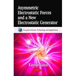 Asymmetric Electrostatic Forces & a New Electrostatic Generator (Computer Science, Technology and Applications)