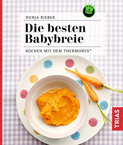 Preisvergleich Produktbild Die besten Babybreie: Kochen mit dem Thermomix®