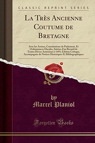 La Très Ancienne Coutume de Bretagne: Avec Les Assises, Constitutions de Parlement, Et Ordonnances Ducales, Suivies d'Un Recueil de Textes Divers ... de Notices Historiques Et Bibliographiques francais