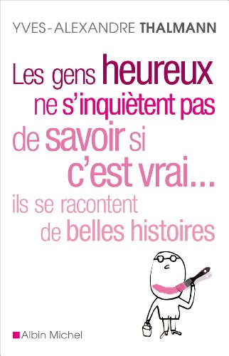 Les gens heureux ne s'inquiètent pas de savoir si c'est vrai... Ils se racontent de belles histoires