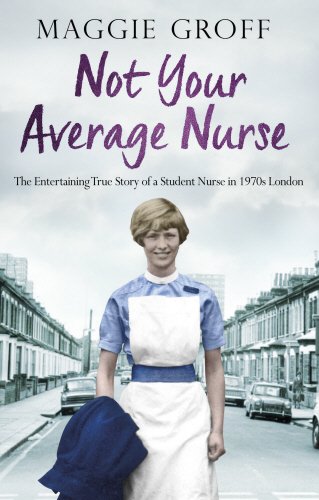 Book's Cover of Not your Average Nurse: The Entertaining True Story of a Student Nurse in 1970s London