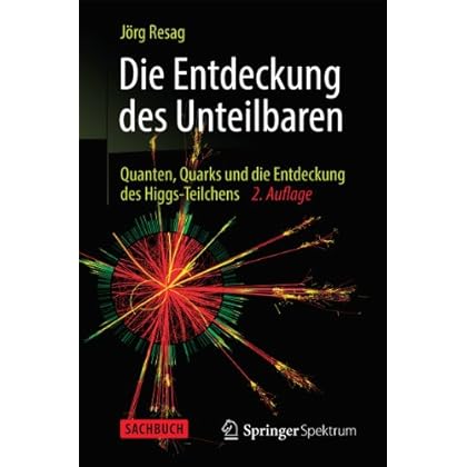 Die Entdeckung des Unteilbaren: Quanten, Quarks und die Entdeckung des Higgs-Teilchens Die Entdeckung des Unteilbaren: Quanten, Quarks und die Entdeckung des Higgs-Teilchens