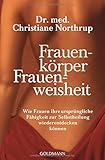 Frauenkörper - Frauenweisheit: Wie Frauen ihre ursprüngliche Fähigkeit zur Selbstheilung wiederentdecken können by Christiane Northrup (2010-04-12) by