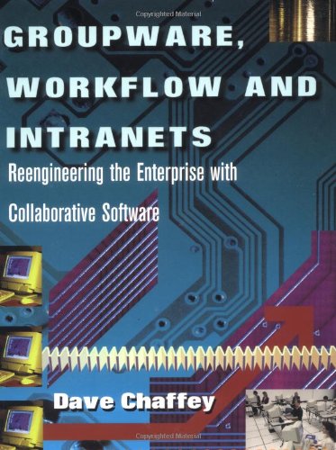Groupware, Workflow and Intranets: Re-engineering the Enterprise with Collaborative Software