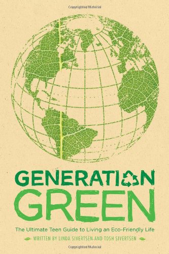 Generation Green: The Ultimate Teen Guide to Living an Eco-Friendly Life