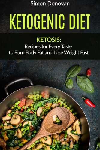 Ketogenic Diet: Ketosis: Recipes for Every Taste to Burn Body Fat and Lose Weight Fast: Volume 2 (Keto Diet Mistakes, Keto Diet For Beginners, Diabetes, Ketosis, Keto Clarity, Get Fit Book 2)