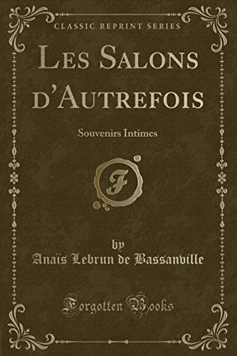 Les Salons D'Autrefois: Souvenirs Intimes (Classic Reprint)