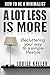 A Lot Less Is More : How to be a Minimalist: Decluttering Your Way to a Simple Lifestyle (minimalist living, organize life, minimalist living reference, ... and organize) (English Edition) by Louise Keller