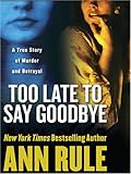 Too Late to Say Goodbye: A True Story of Murder and Betrayal (Wheeler Large Print Book Series) by