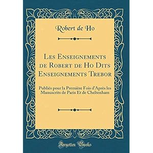 Les Enseignements de Robert de Ho Dits Enseignements Trebor: Publiés Pour La Première Fois d'Après Les Manuscrits de Paris Et de Cheltenham (Classic Reprint)