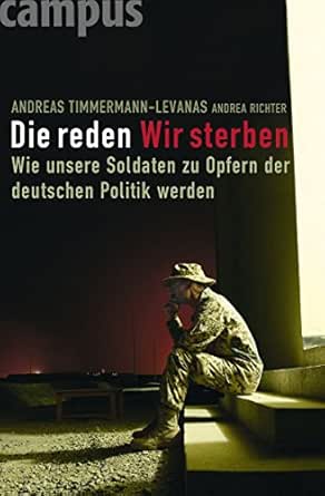 Die Reden Wir Sterben Wie Unsere Soldaten Zu Opfern Der Deutschen Politik Werden Ebook Timmermann Levanas Andreas Richter Andrea Amazon De Kindle Shop