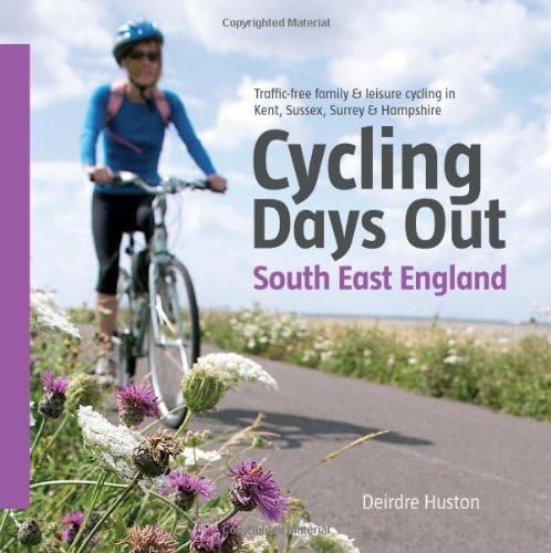 Cycling Days Out - South East England: Traffic-free Family and Leisure Cycling in Kent, Sussex, Surrey and Hampshire