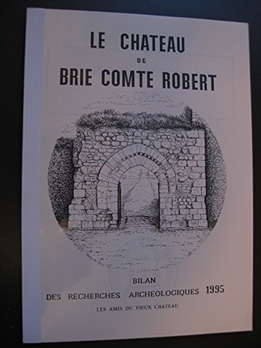 Le château de Brie Comte Robert : Bilan des recherches archéologiques 1995