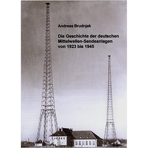 [PDF] Download Die Geschichte der deutschen Mittelwellen-Sendeanlagen von 1923 bis 1945: Mit náherer Betrachtung der Antennentráger, geordnet nach den neun Sendebezirken Kostenlos