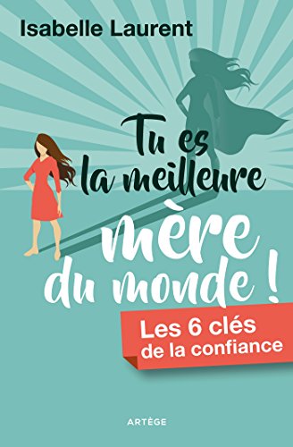 Télécharger Tu es la meilleure mère du monde !: Les 6 clés de la confiance Livre PDF Gratuit
