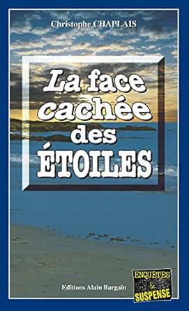 La Face Cachee Des Etoiles Un Sinistre Periple Enquetes Suspense Ebook Chaplais Christophe Amazon Fr