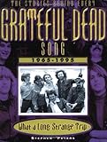 Grateful Dead: What a Long, Strange Trip: The Stories Behind Every Song 1965-1995 by