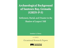 Archaeological Background of Sauteurs Bay, Grenada (GREN-P-5): Settlement, Burial, and Disaster in the Shadow of Leapers’ Hill (Occasional Research Papers of the Grenada National Museum, Band 1)