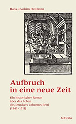Aufbruch in eine neue Zeit: Ein historischer Roman über das Leben des Druckers Johannes Petri (1441-1511)