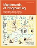 Masterminds of Programming: Conversations with the Creators of Major Programming Languages: Inspiring Conversations with Creators of Major Programming Languages (Theory in Practice (O'Reilly)) by