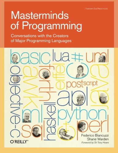 Masterminds of Programming: Conversations with the Creators of Major Programming Languages: Inspiring Conversations with Creators of Major Programming Languages (Theory in Practice (O'Reilly))