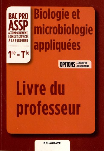 Biologie et microbiologie appliquées 1e-Tle Bac Pro ASSP options à domicile et en structure : Livre du professeur francais Biologie et microbiologie appliquées 1e-Tle Bac Pro ASSP options à domicile et en structure : Livre du professeur francais