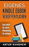Eigenes Kindle Ebook veröffentlichen - Eine Schritt für Schritt Bildanleitung für Anfänger by 