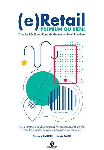 Télécharger (e)Retail, Premium ou Rien !: Tirez les bénéfices d'une distribution (e)Retail Premium Francais PDF