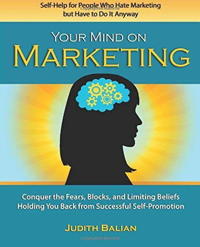 Your Mind on Marketing: Self-Help for People Who Hate Marketing but Have to Do It Anyway by Judith Balian (2014-08-01)