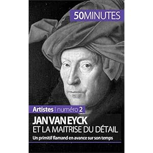 Jan Van Eyck et la maîtrise du détail: Un primitif flamand en avance sur son temps (Artistes t. 2)