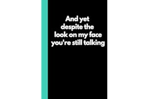And yet despite the look on my face you're still talking: Funny Adult Notebook (6"x9" book with 120 pages of lined paper) Great for the office, home or as a gift