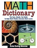 Math Dictionary: The Easy, Simple, Fun Guide to Help Math Phobics Become Math Lovers by 