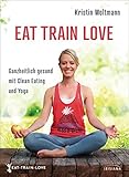 Image de EAT TRAIN LOVE: Ganzheitlich gesund mit Clean Eating und Yoga