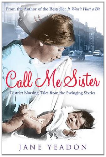 Download Call Me Sister: District Nursing Tales from the Swinging Sixties Download Call Me Sister: District Nursing Tales from the Swinging Sixties